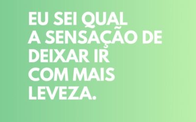 Eu sei qual a sensação de deixar ir com mais leveza